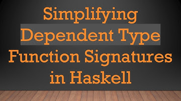 Simplifying Dependent Type Function Signatures in Haskell