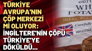 Türkiye Avrupa'nın çöp merkezi mi oluyor: İngiltere'nin çöpü Türkiye'ye döküldü...