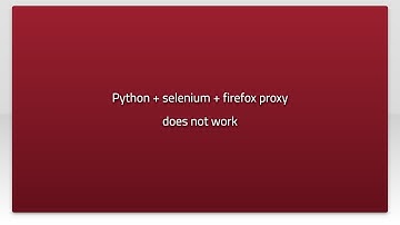 Python + selenium + firefox proxy does not work