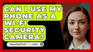 Can I Use My Phone As A Wi-Fi Security Camera? - SecurityFirstCorp.com