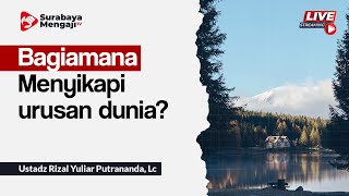 Bagiamana Menyikapi urusan dunia - Ustadz Rizal Yuliar Putrananda, Lc