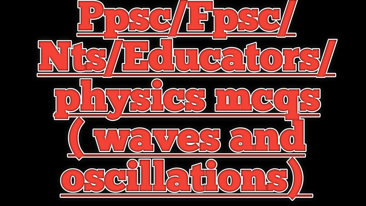 Ppsc/Fpsc/Nts/Educators/ physics mcqs ( waves and oscillations) by Ghulam Murtaza gm