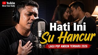 HATI INI SU HANCUR | Lagu Pop Ambon Terbaru 2026 | Okran Timor Studio