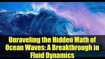 Unraveling the Hidden Math of Ocean Waves: A Breakthrough in Fluid Dynamics