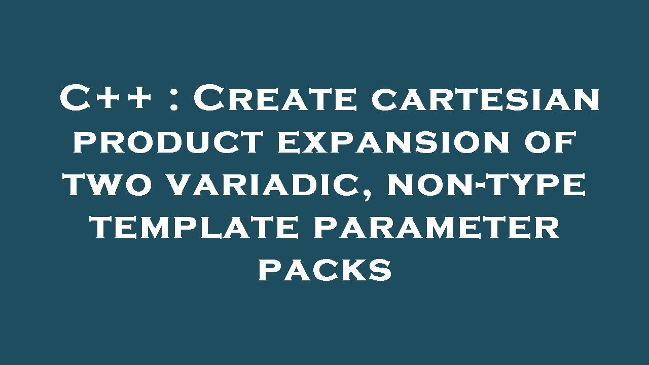 C++ : Create cartesian product expansion of two variadic, non-type ...