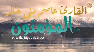 سورة المؤمنون من الآية ٥٧ إلى الآية ٧٠    القارئ عاصم بني خالد