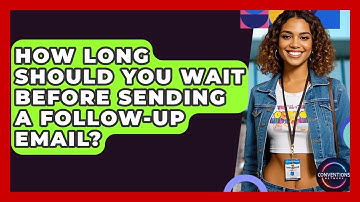 How Long Should You Wait Before Sending A Follow-up Email? - Conventions Network