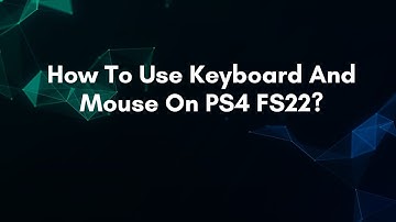 How To Use Keyboard And Mouse On PS4 FS22?