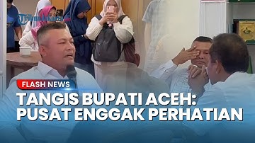 PENUH EMOSIONAL! Tangis Bupati Aceh, Blak-blakan Ingatkan "PUSAT" Kurang Tanggap Banjir Sumatera