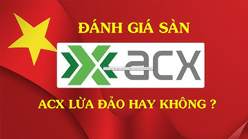 ACX: Đánh Giá Sàn ACX Mới Nhất 2022 | Sàn ACX Lừa Đảo ?