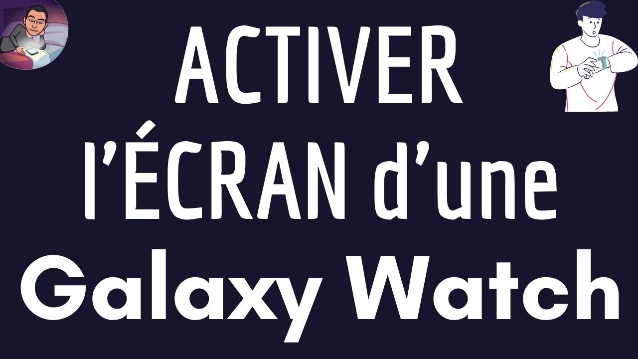 Activer ECRAN GALAXY WATCH, comment allumer et éteindre l'écran d'une montre connectée Samsung