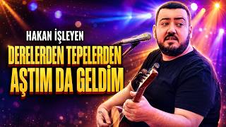 HAKAN İŞLEYEN DERELERDEN TEPELERDEN AŞTIMDA GELDİM