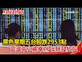 財經錢線週報-黑色星期五台股跌2953點 震盪中小確幸7檔ETF發紅包