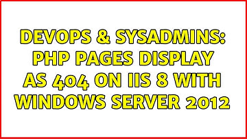 DevOps & SysAdmins: PHP pages display as 404 on iis 8 with windows server 2012