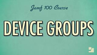 Lesson 14: Device Groups | Jamf 100 Course