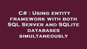 C# : Using entity framework with both SQL Server and SQLite databases simultaneously