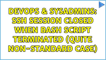 DevOps & SysAdmins: SSH session closed when BASH script terminated (quite NON-standard case)