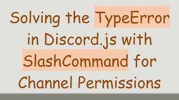 Solving the TypeError in Discord.js with SlashCommand for Channel Permissions