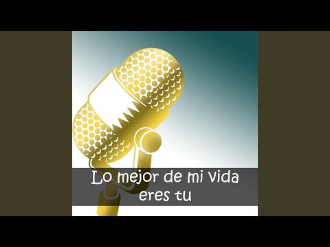 Lo mejor de mi vida eres tu