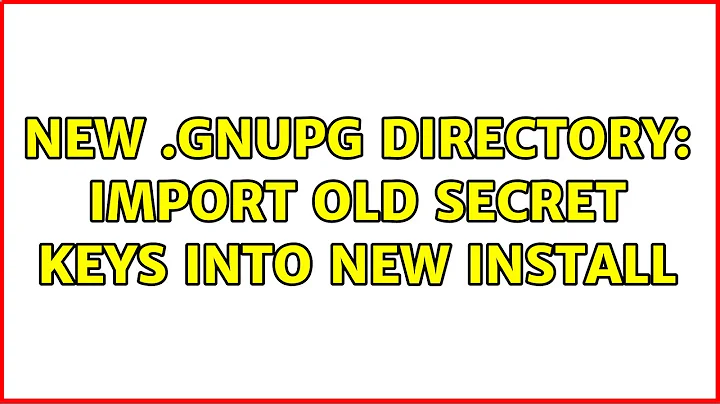 New .gnupg directory: Import old secret keys into new install