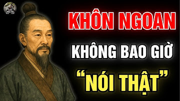 Cổ Nhân dạy : Người KHÔN NGOAN không bao giờ NÓI THẬT | Triết lý cuộc sống