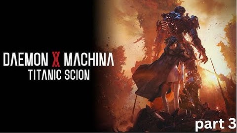 Daemon X Machina Titanic Scion part 3: The Plot thickens