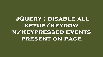jQuery : disable all keyup/keydown/keypressed events present on page
