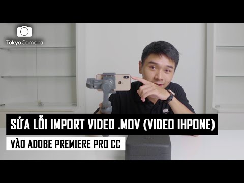 Hướng dẫn sửa lỗi Import Video .MOV (Video Iphone) vào Adobe Premiere Pro | Tokyo Camera