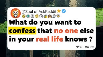What do you want to confess that no one else in your real life knows ?