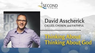 David Asscherick  Called, Chose and Faithful: Thinking About Thinking About God