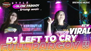 Download lagu DJ LEFT TO CRY - Full Pargoy Viral 2023 | brewog music mp3
