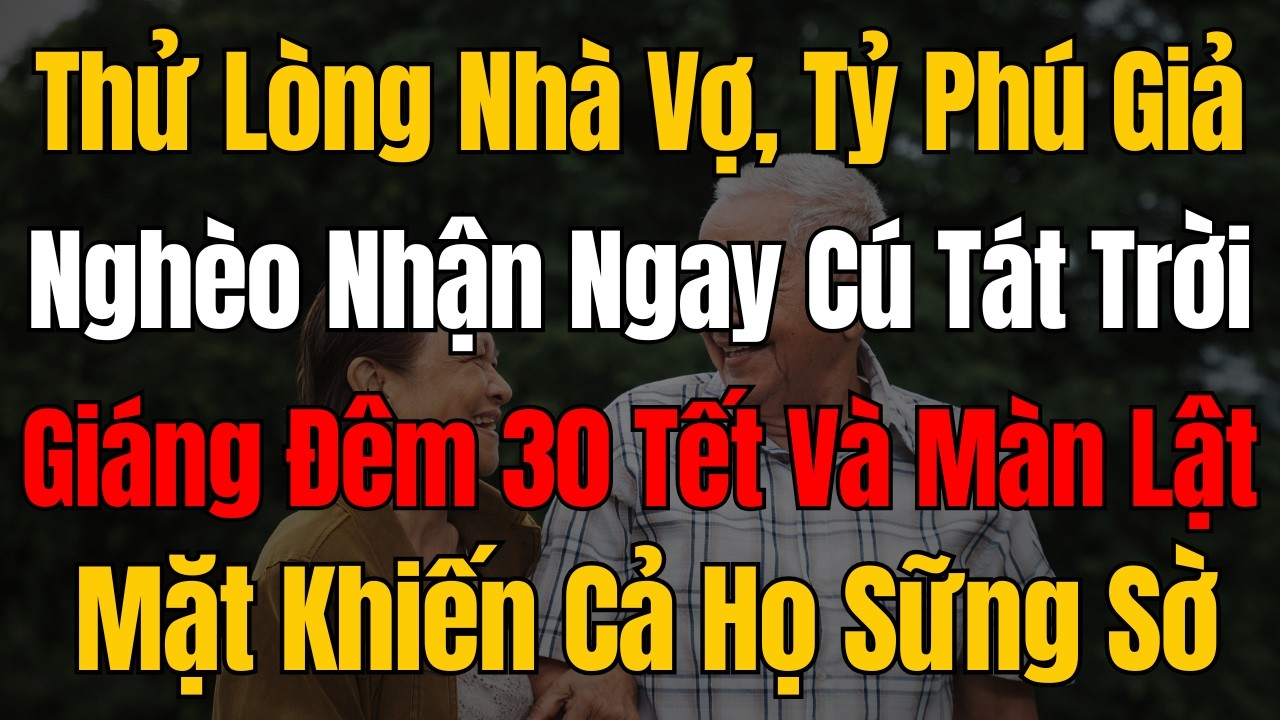 Thử Lòng Nhà Vợ, Tỷ Phú Giả Nghèo Nhận Ngay Cú Tát Trời Giáng Đêm 30 Tết Và Màn Lật Mặt Khiến Cả Họ