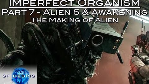 Imperfect Organism, Part 7 (Alien 5 & Awakening - Making of Alien)