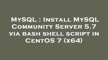 MySQL : Install MySQL Community Server 5.7 via bash shell script in CentOS 7 (x64)