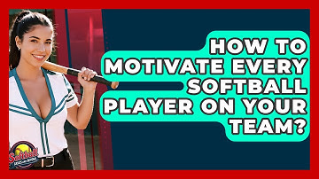 How To Motivate Every Softball Player On Your Team? - Softball Basics and Beyond
