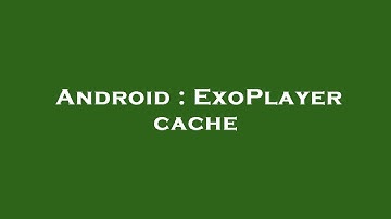 Android : ExoPlayer cache