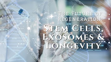 The Future of Regeneration: Stem Cells, Exosomes & Longevity.
