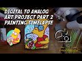 Digital to Analog Art Project Part 2 – Painting Timelapse | Cant Stop Art