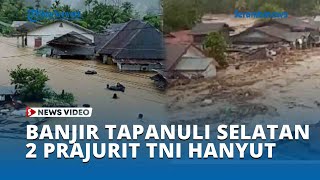 Download Lagu Banjir Tapanuli Selatan Sumut, 2 Prajurit TNI Hanyut Sempat Hilang MP3