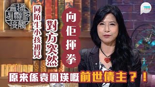 直播靈接觸2｜袁鳳瑛跟陌生小孩初次見面　目光呆滯無故向佢揮拳　原來係前世冤親債主？關寶慧前世喺將軍 而村長前世喺公主？｜TVB Plus