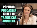 Popular Podcaster LOSES HER LIFE In Tragic Accident (emotional)