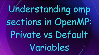 Famous Understanding omp sections in OpenMP: Private vs Default Variables Profile