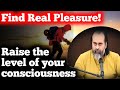 How to raise consciousnesshow to find real pleasureacharya prashant vedanta