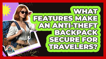 What Features Make An Anti-theft Backpack Secure For Travelers? - Travel With A Backpack