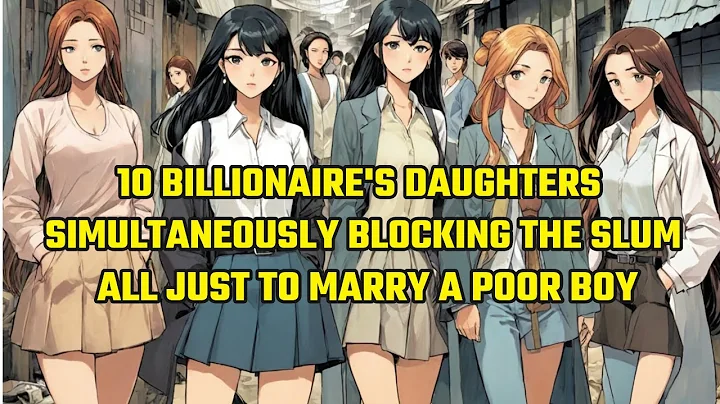 10 Billionaire's Daughters Simultaneously Blocking the Slum, All Just to Marry a Poor Boy - DayDayNews