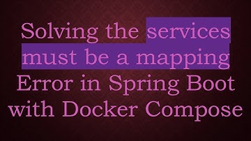 Solving the services must be a mapping Error in Spring Boot with Docker Compose