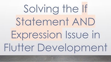 Solving the If Statement AND Expression Issue in Flutter Development
