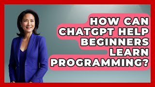 How Can ChatGPT Help Beginners Learn Programming? - Learning To Code With AI