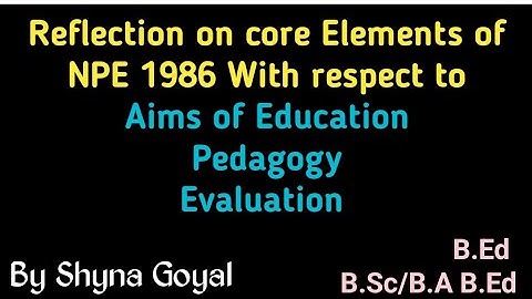 Reflection of NPE 1986 with respect to aims of Education, Pedagogy and Evaluation|Shyna Goyal