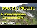 MACHU PICCHU "A stone masons commentary" (MIke Haduck)